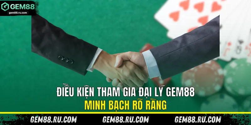 Điều kiện tham gia đại lý Gem88 minh bạch rõ ràng