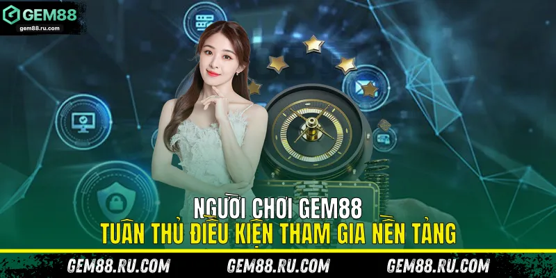 Người chơi Gem88 tuân thủ điều kiện tham gia nền tảng
